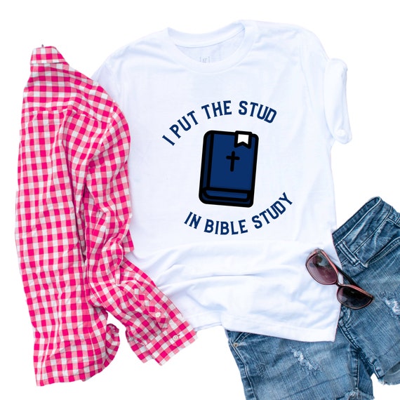 I Put The Stud In Bible Study Shirt, Funny Christian Shirt, Christian, Church,  Bible Study, Jesus, Meme, Bible Gift