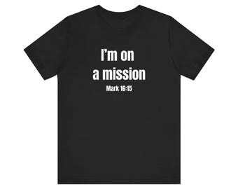 Mark 16:15 shirt, My Christian Mission, My Duty, Christian Believer, I'm On A Mission, Go and Make Disciples, Talk About Jesus, Missionary
