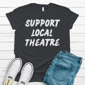 Support Local Theatre Shirt, Broadway Musicals, Broadway Shirt, Musical Theatre, Theatre Gifts, Musical Gifts, Theatre Shirt