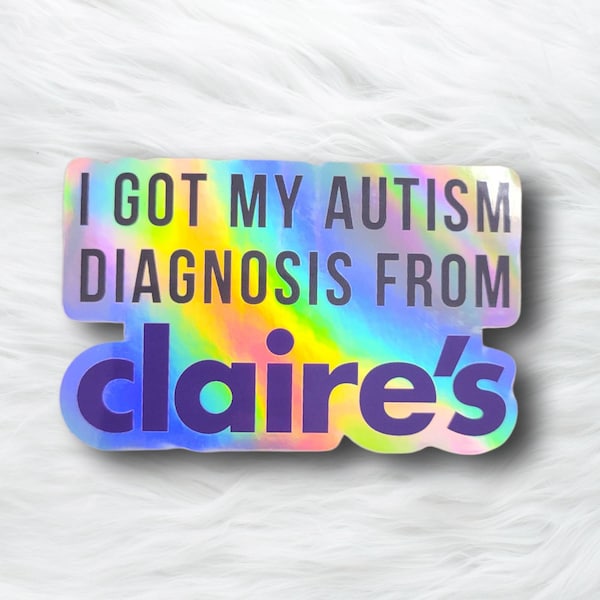 Got My Autism Diagnosis From Claires Holographic Laptop Skateboard Car 3" Waterproof Sticker