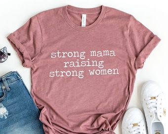 Strong Mama Shirt for Mom for Mother's Day - Strong Mama Raising Strong Women T Shirt - Feminist Shirt - Strong Mom Shirt