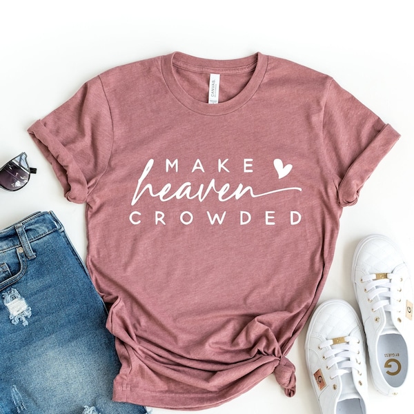 Make Heaven Crowded Sweatshirt, Religious Sweatshirt, Christian Sweatshirt, Bible Shirt, Inspirational Shirt, Faith Clothing, Church Sweat