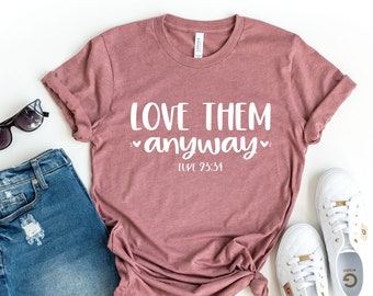 Love Them Anyway Christian T-Shirt, Religious Apparel