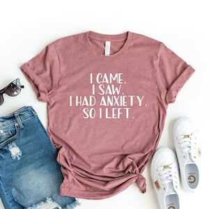 I Came I Saw I Had Anxiety So I Left T-Shirt, Funny Saying Quotes Girly Womens Sassy Cute, hipster shirt. Gift for teens, introvert shirt