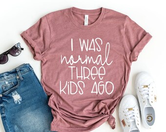 Funny Mom T-Shirt – I Was Normal 3 Kids Ago, Mother's Day Gift