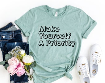 Machen Sie sich zu einer Priorität Shirt, Mental Gesundheit Grafik Tee
