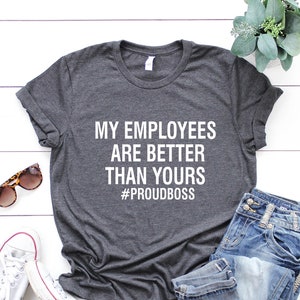 Funny Boss Day Gift TShirt for Boss, My Employees are better than Yours Shirt, Boss Gifts for Women, Worlds Best Boss Day, Gift for Her