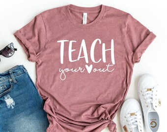 Teach Your Heart Out Shirt, Valentine Teacher Gift