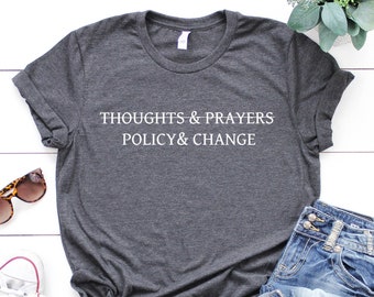 Thoughts Prayers Policy Change Shirt, Political Protest Tee