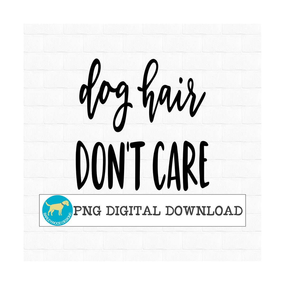 Dog Hair Don't Care PNG Sublimation Download Etsy