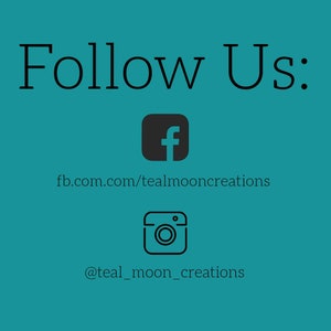 May include: Teal background with the words "Follow Us:" in black. Below are social media icons for Facebook and Instagram, with corresponding usernames: fb.com/tealmooncreations and @teal_moon_creations.