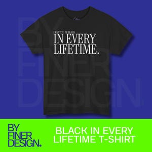 May include: Black t-shirt with the text "I WANT TO BE BLACK IN EVERY LIFETIME" in white. The shirt is displayed on a blue background with a green banner at the bottom that reads "BLACK IN EVERY LIFETIME T-SHIRT" and "BY FINER DESIGN."