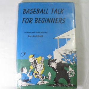 Baseball Talk For Beginners - written and illustrated by Joe Archibald - Hardcover -It lists Baseball terms in alphabetical order & cartoons
