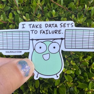 May include: A die-cut vinyl sticker featuring a light green cartoon character lifting two spreadsheet grids like a barbell. The text reads I TAKE DATA SETS TO FAILURE. and KALIRALLY.COM. The character has large eyes and a wide, open-mouthed smile.