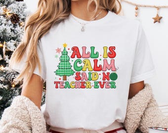 Funny All Is Calm Said No Teacher Ever T-shirt - Funny Teacher Christmas Tee - Teacher Xmas Joke Shirt - Unique Christmas Gift for Teacher