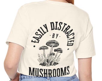 Mushroom Tshirt - Easily Distracted by Mushrooms Tee - Cottagecore - Aesthetic Shirt - Funny Cottage Core Shirt - Grunge - Botanical Art