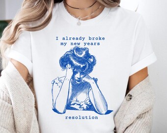 I Already Broke My New Year's Resolutions T-Shirt, Funny New Years Shirt, Sarcastic New Year Shirt, New Year Shirt, Funny New Year Party