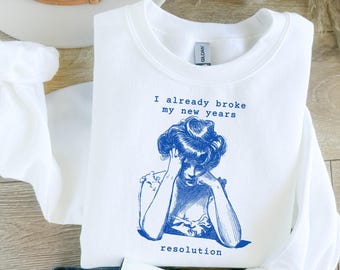 I Already Broke My New Year's Resolutions Sweatshirt, Funny New Years, Sarcastic New Year Crewneck Shirt, New Years, Funny New Year Party