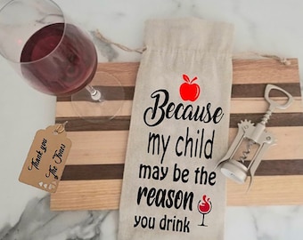 Because my child may be the reason you drink -  wine gift bag, teacher gift, congratulations, wine tote present, great gift, great teacher
