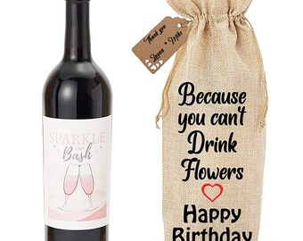 HAPPY BIRTHDAY-Because you can't drink flowers, Happy Birthday Gift Bag, Wine Gift Bag, Customizable Gift, Fun Birthday gift, Personalized.