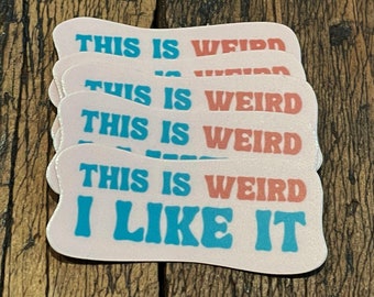 This Is Weird I Like It Vinyl Sticker