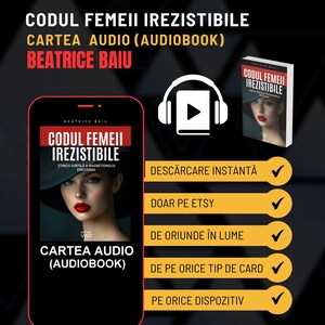 Może przedstawiać: Obraz promocyjny dla audiobooka "CODUL FEMEII IREZISTIBILE" autorstwa Beatrice Baiu. Obraz przedstawia smartfon wyświetlający okładkę książki, fizyczną książkę oraz ikonę przycisku odtwarzania ze słuchawkami. Tekst podkreśla natychmiastowe pobieranie, dostępność na Etsy i dostęp na całym świecie.