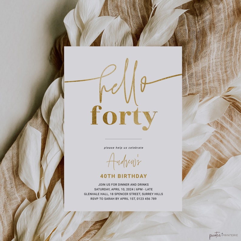 May include: Gold foil invitation with the text "hello forty" and "Andrew's 40th Birthday". The invitation includes details for a dinner and drinks party on Saturday, April 10, 2024 at 6pm. The location is Glenvale Hall, 18 Spencer Street, Surrey Hills. RSVP to Sarah by April 1st, 0123 456 789.