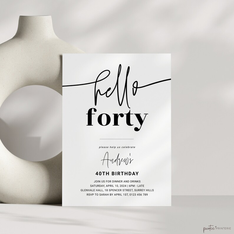 May include: Black and white birthday invitation with the text "hello forty" and "Andrew's 40th Birthday". The invitation includes details for a dinner and drinks party on Saturday, April 10, 2024 at 6pm. The location is Glenvale Hall, 18 Spencer Street, Surrey Hills. RSVP to Sarah by April 1st, 0123 456 789.