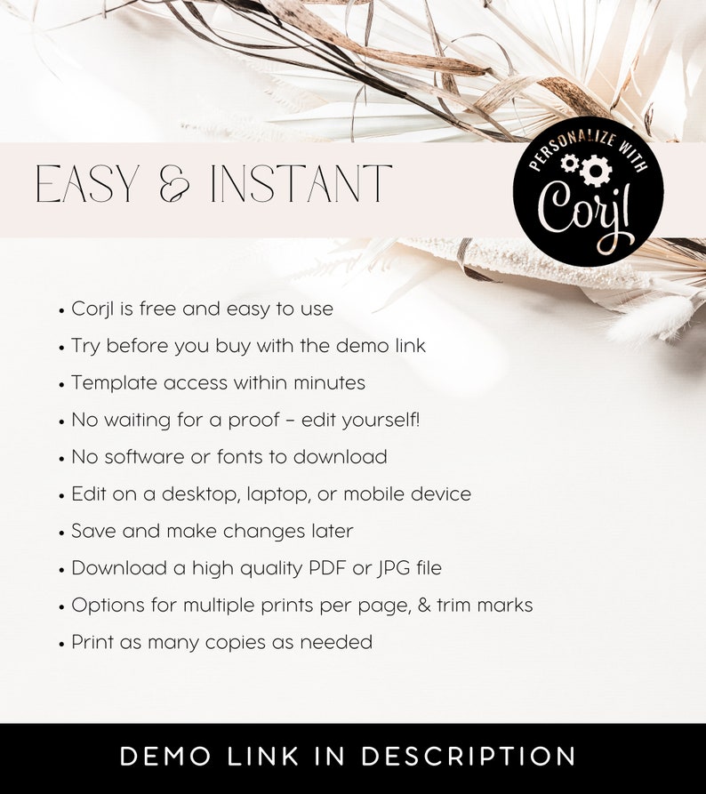 Pu&ograve; includere: Uno sfondo bianco e beige con testo che dice "EASY & INSTANT" e "PERSONALIZE WITH Corjl!"  Il testo sotto il titolo dice "Corjl &egrave; gratuito e facile da usare. Provalo prima di acquistare con il link demo. Accesso al modello in pochi minuti. Non c'&egrave; bisogno di aspettare una prova - modifica tu stesso! Non &egrave; necessario alcun software o font da scaricare. Modifica su un desktop, laptop o dispositivo mobile. Salva e apporta modifiche in seguito. Scarica un file PDF o JPG di alta qualit&agrave;. Opzioni per pi&ugrave; stampe per pagina e segni di taglio. Stampa quante copie desideri. LINK DEMO NELLA DESCRIZIONE."