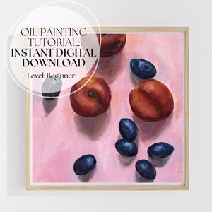Oil Painting Tutorial for Beginners | Peaches & Plums Still Life | Step-by-Step Video + Reference + Supplies List | Instant PDF Download