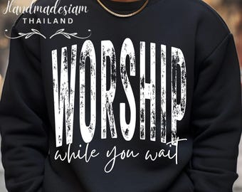 Worship While You Wait PNG SVG, Christian Praise Design, Faith Based Shirt, Church Worship Quote, Sublimation File