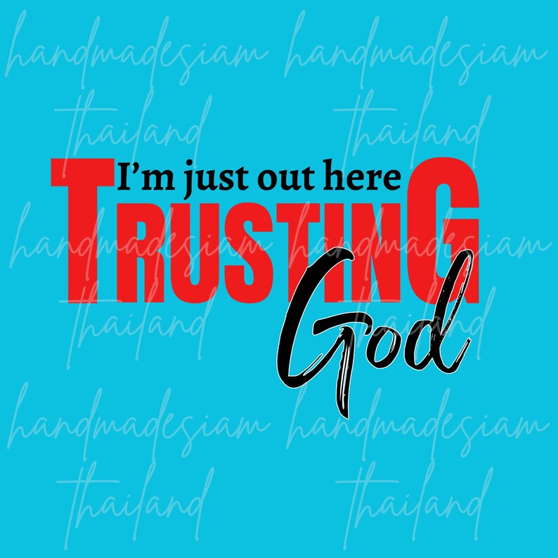 May include: A turquoise background with the words "I'm just out here TRUSTING God" in red and black. The words "handmadegiam thailand" are repeated in a light blue script across the background.