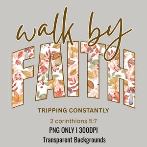 May include: A digital design with the words "walk by faith" in a brown script font above the word "FAITH" filled with fall leaves and mushrooms. Below, the text reads "TRIPPING CONSTANTLY" and "2 corinthians 5:7". The design is on a gray background.