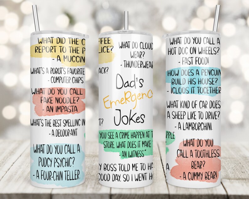 May include: Three white tumblers with colourful designs and text. The tumblers feature dad jokes and puns. The text on the tumblers includes: "What did the report to the police? - A muccin", "What's a robot's favourite? - Computer chips", "What do you call a fake noodle? - An impasta", "What's the best smelling in a deodorant? - A deodor-ant", "What do you call a pudcy psychic? - A four-chin teller", "What do cloud wear? - Thunderwear", "Dad's Emergency Jokes", "You see a crime happen at a store what does it make? - An iwitness", "My boss told me to have a good day, so I went home", "What do you call a hot dog on wheels? - Fast food!", "How does a penguin build his house? - Icloos it together", "What kind of car does a sheep like to drive? - A Lamborghini", "What do you call a toothless bear? - A gummy bear!"