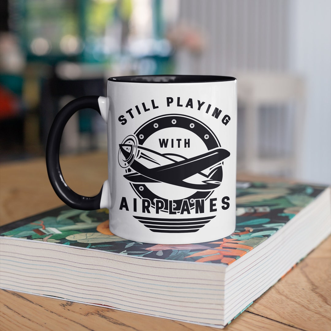 Still Playing With Airplanes Mug Funny Pilot Coffee Mugs Etsy