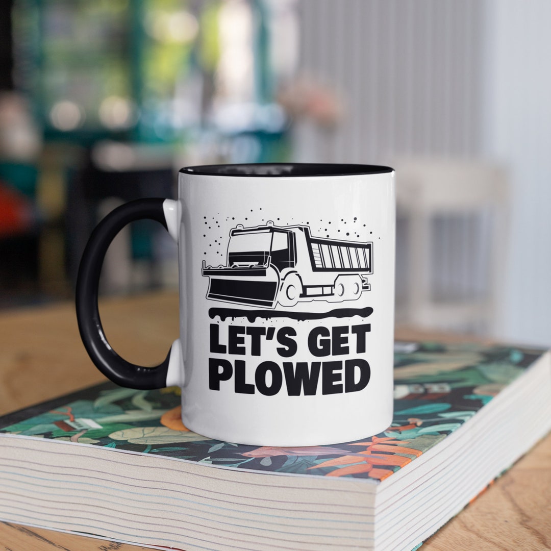 Funny Snow Plow Driver Mug, Let's Get Plowed Coffee Mugs, Snow Plows