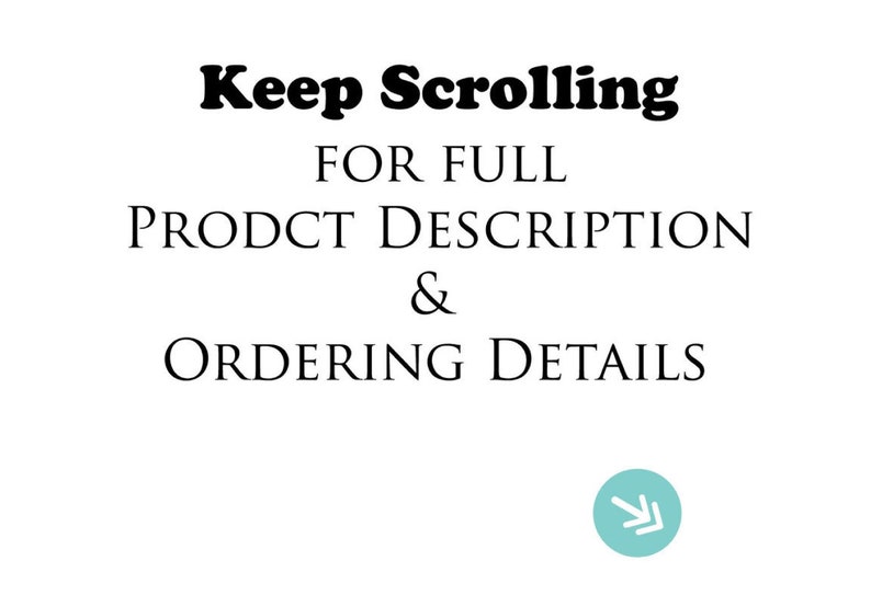 May include: Text on a white background that reads "Keep Scrolling for Full Product Description & Ordering Details" with a downward arrow icon.