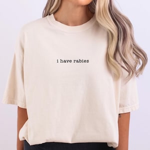 Comfort Colors® I Have Rabies Shirt, Funny Humor Shirt, Sarcasm Shirt, Unhinged Meme Shirt, Weird Dark Humor Shirt, Sarcastic Womens Tshirt