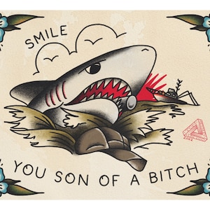 May include: A vintage-style tattoo illustration of a shark with a menacing expression, attacking a ship. The shark is surrounded by water and seaweed. The text "SMILE" is above the shark, and the text "YOU SON OF A BITCH" is below. The image is in a traditional tattoo style, with bold lines and bright colors.