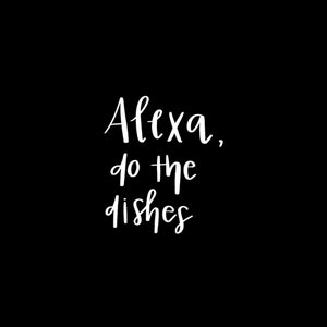 alexa, do the dishes
