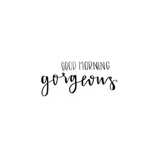 good morning gorgeous
