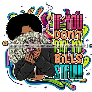 If You Don&#39;t Pay My Bills Stfu Quotes Melanin African Hustler Woman Showing Money Cash Afro Hair SVG PNG JPG Cutting Designs Print Cricut