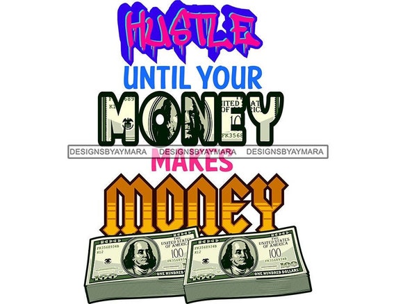 Hustle Until Your Money Makes Money Green Dollar Bills Cash Money In Color  Hustle and Money Quote Hustle Illustration SVG Cutting PNG JPG