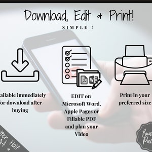 May include: A digital illustration showing a smartphone with a download icon, a checklist, a folder with Microsoft Word, Apple Pages, and Fillable PDF icons, and a printer icon. The text reads "Download, Edit & Print! SIMPLE!"  "Available immediately for download after buying"  "EDIT on Microsoft Word, Apple Pages or Fillable PDF and plan your Video"  "Print in your preferred size"  "US Letter, Half Letter, A4 & A5"  "Bundle Pack!"