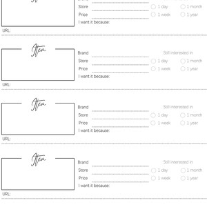 May include: A black and white printable wishlist template with five sections for listing items. Each section includes fields for the item name, brand, store, price, a reason for wanting the item, and a section to indicate if the user is still interested in the item after 1 day, 1 week, 1 month, or 1 year.