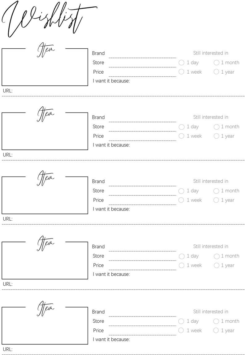 May include: A black and white printable wishlist template with five sections for listing items. Each section includes fields for the item name, brand, store, price, a reason for wanting the item, and a section to indicate if the user is still interested in the item after 1 day, 1 week, 1 month, or 1 year.