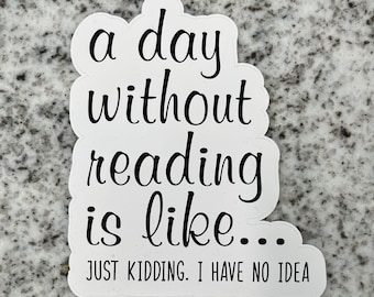 A day without reading is like... Just kidding. I have no Idea Glossy Sticker