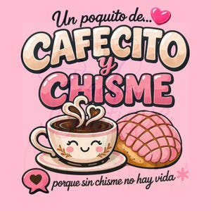 May include: A pink graphic with the words "Un poquito de... CAFECITO y CHISME" above a smiling coffee cup and a concha pastry. The phrase "porque sin chisme no hay vida" is below. A heart graphic is in the upper right and lower left.