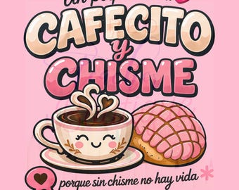 May include: A pink graphic with the words "Un poquito de... CAFECITO y CHISME" above a smiling coffee cup and a concha pastry. The phrase "porque sin chisme no hay vida" is below. A heart graphic is in the upper right and lower left.