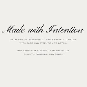 May include: A light-colored graphic featuring the black text Made with Intention at the top. Below this, the text reads: EACH PAIR IS INDIVIDUALLY HANDCRAFTED TO ORDER WITH CARE AND ATTENTION TO DETAIL. THIS APPROACH ALLOWS US TO PRIORITIZE QUALITY, COMFORT, AND FINISH.